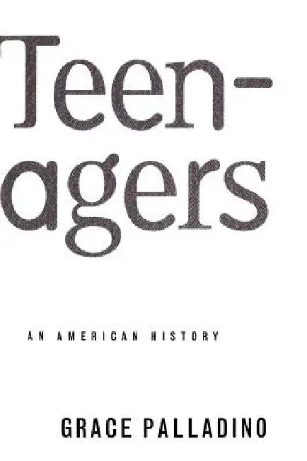 Teenagers: An American History by Grace Palladino
