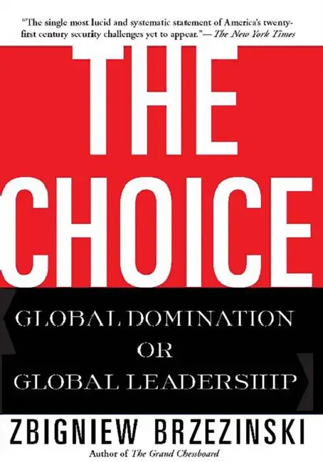 The Choice: Global Domination or Global Leadership by Zbigniew Brzezinski