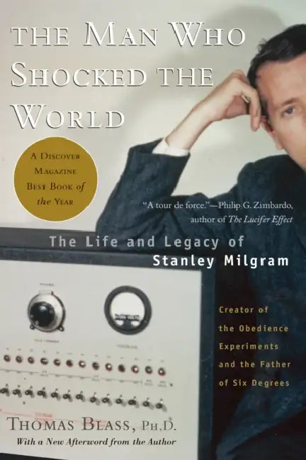 The Man Who Shocked the World: The Life and Legacy of Stanley Milgram by Thomas Blass