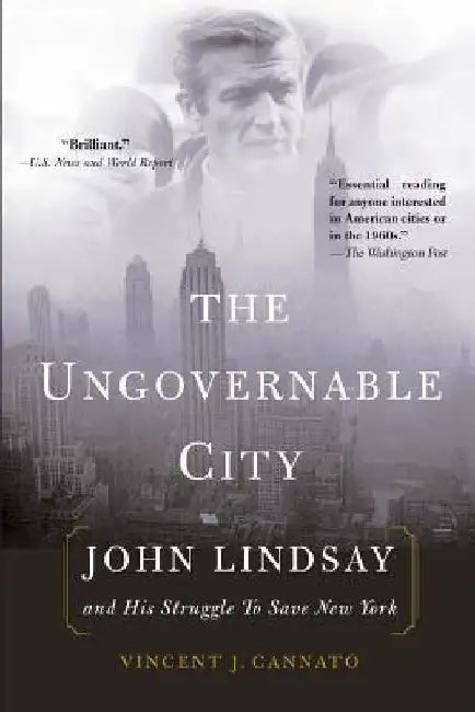 The Ungovernable City: John Lindsay and His Struggle to Save New York by Vincent J. Cannato