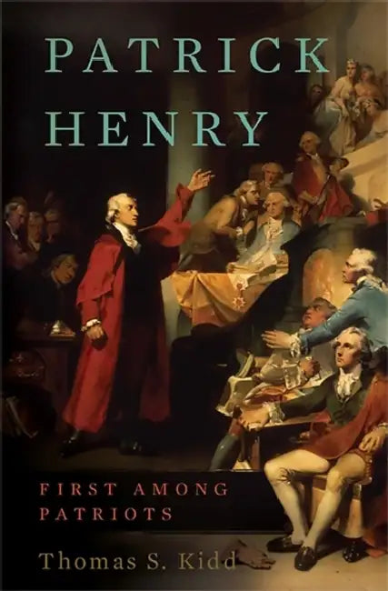 Patrick Henry: First Among Patriots by Thomas S. Kidd