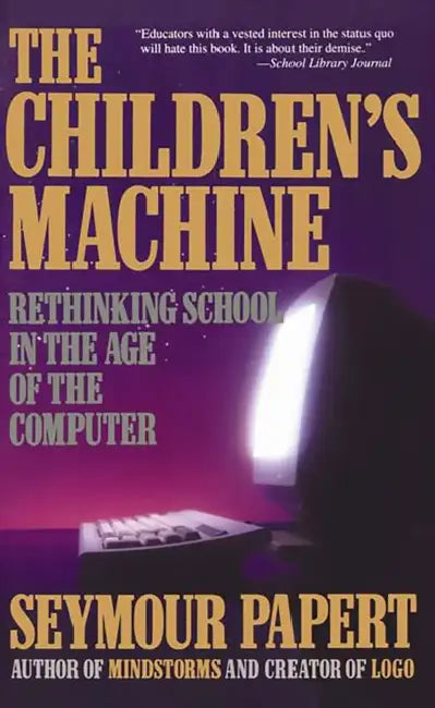 Children's Machine: Rethinking School in the Age of Computer by Seymour Papert