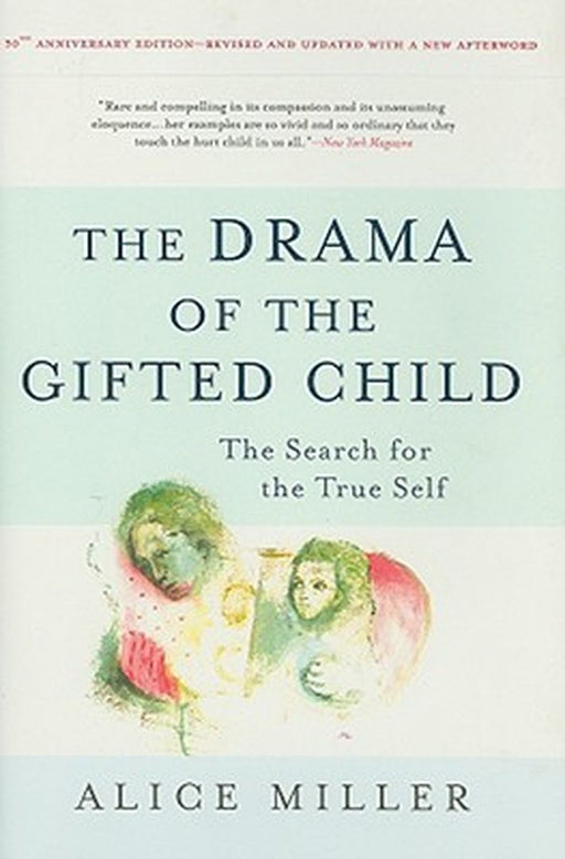 The Drama of the Gifted Child: The Search for the True Self by Alice Miller