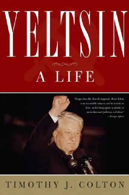 Yeltsin: A Life by Timothy J. Colton