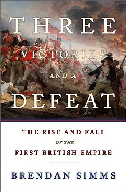 Three Victories and a Defeat: The Rise and Fall of the First British Empire by Brendan Simms