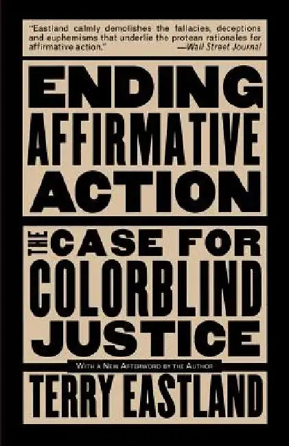 Ending Affirmative Action: The Case for Colorblind Justice by Terry Eastland