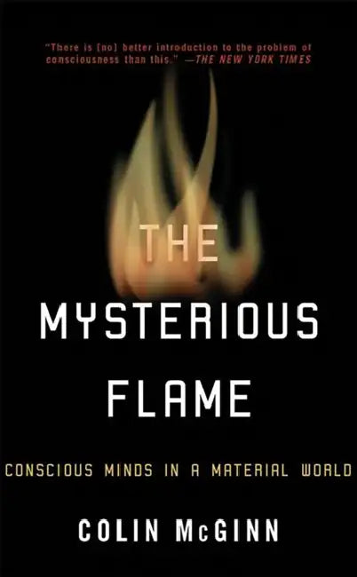The Mysterious Flame: Conscious Minds in a Material World by Colin McGinn