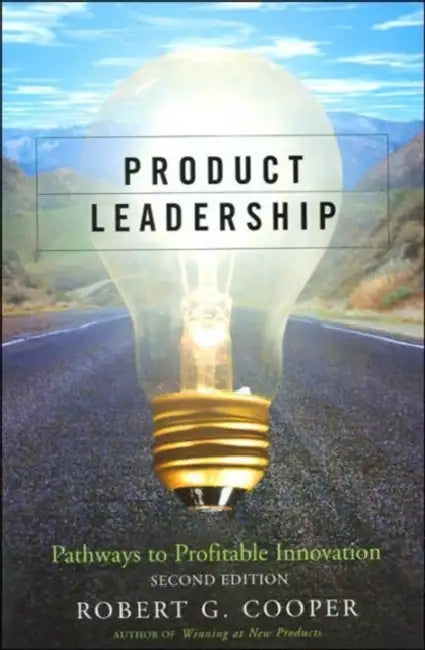Product Leadership: Pathways to Profitable Innovation by Robert G. Cooper