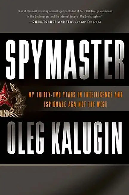 Spymaster: My Thirty-Two Years in Intelligence and Espionage Against the West by Oleg Kalugin