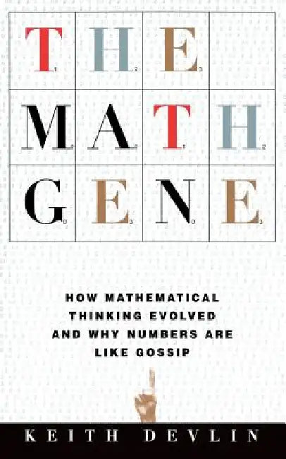 The Math Gene: How Mathematical Thinking Evolved and Why Numbers Are Like Gossip by Keith Devlin