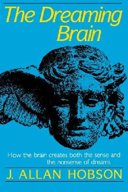 Dreaming Brain: How the Brain Create Both the Sense and the Nonsense of Dreams by J. Allan Hobson