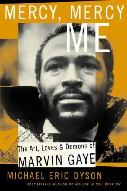 Mercy, Mercy, Me: The Art, Loves and Demons of Marvin Gaye by Michael Eric Dyson