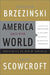 America and the World: Conversations on the Future of American Foreign Policy by Zbigniew Brzezinski, Brent Scowcroft, David Ignatius