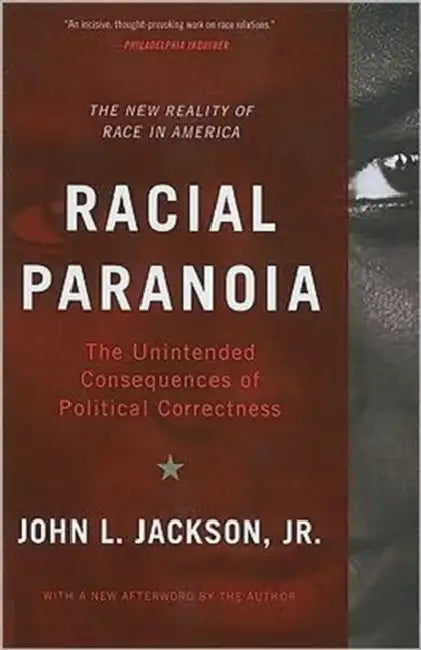 Racial Paranoia: The Unintended Consequences of Political Correctness: The New Reality of Race in America by John L. Jackson