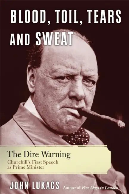 Blood, Toil, Tears, and Sweat: The Dire Warning by John R. Lukacs