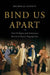 Bind Us Apart: How Enlightened Americans Invented Racial Segregation by Nicholas Guyatt