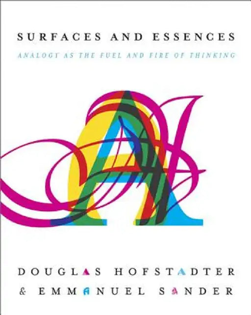 Surfaces and Essences: Analogy as the Fuel and Fire of Thinking by Douglas Hofstadter