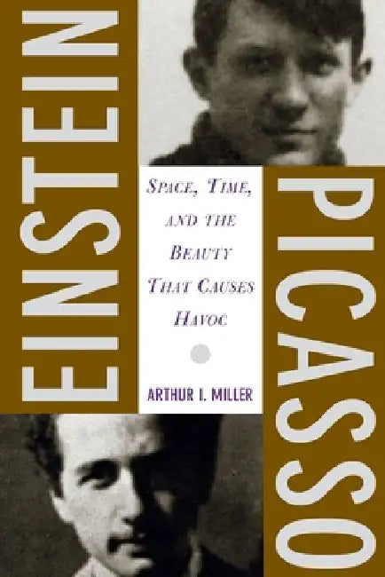 Einstein, Picasso: Space, Time and the Beauty That Causes Havoc by Arthur Miller
