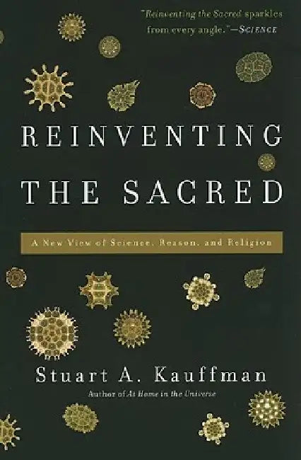Reinventing the Sacred: A New View of Science, Reason, and Religion by Stuart a. Kauffman