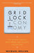 The Gridlock Economy: How Too Much Ownership Wrecks Markets, Stops Innovation, and Costs Lives by Michael Heller