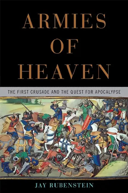 Armies of Heaven: The First Crusade and the Quest for Apocalypse by Jay Rubenstein
