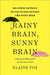 Rainy Brain, Sunny Brain: How to Retrain Your Brain to Overcome Pessimism and Achieve a More Positive Outlook by Elaine Fox