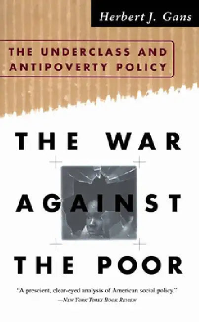 The War Against the Poor: The Underclass and Antipoverty Policy by Herbert J. Gans