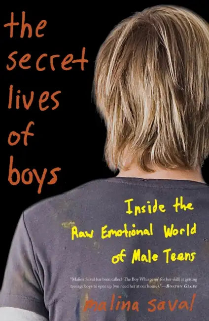 The Secret Lives of Boys: Inside the Raw Emotional World of Male Teens by Malina Saval