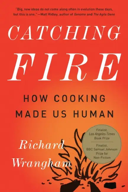 Catching Fire: How Cooking Made Us Human by Richard Wrangham