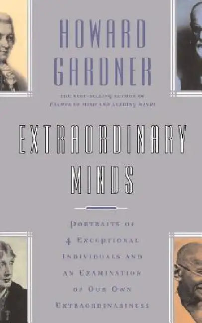Extraordinary Minds: Portraits of 4 Exceptional Individuals and an Examination of Our Own Extraordinariness by Howard Gardner
