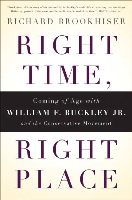 Right Time, Right Place: Coming of Age with William F. Buckley Jr. and the Conservative Movement by Richard Brookhiser