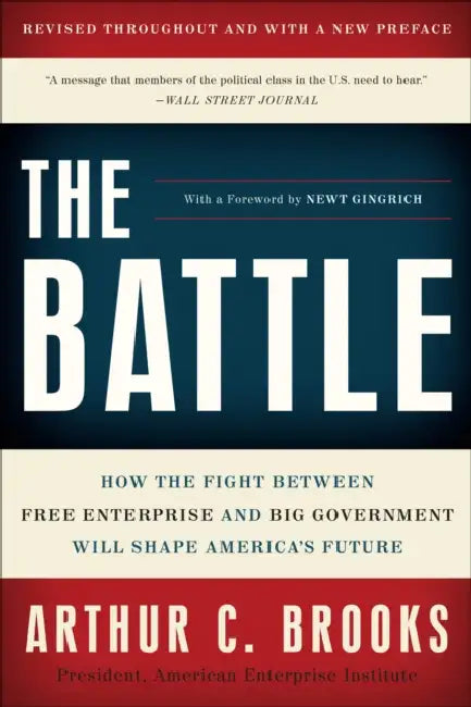 The Battle: How the Fight Between Free Enterprise and Big Government Will Shape America's Future by Arthur C. Brooks