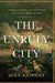 The Unruly City: Paris, London and New York in the Age of Revolution by Mike Rapport