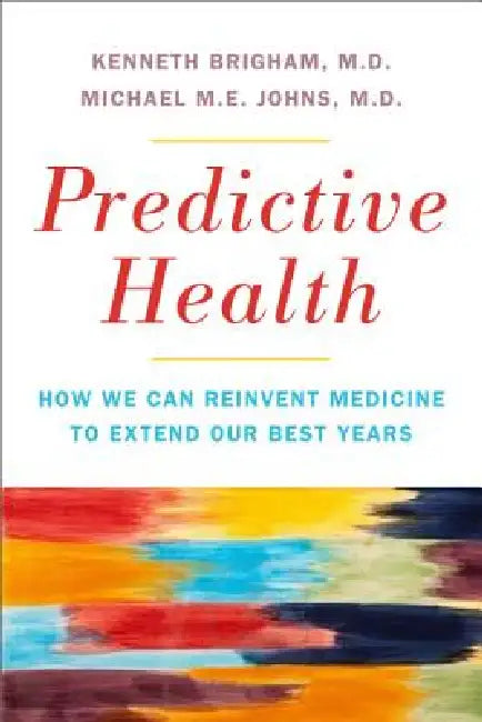 Predictive Health: How We Can Reinvent Medicine to Extend Our Best Years by Kenneth L. Brigham, Michael Me Johns