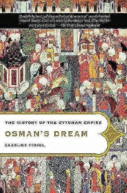 Osman's Dream: The Story of the Ottoman Empire, 1300-1923 by Caroline Finkel