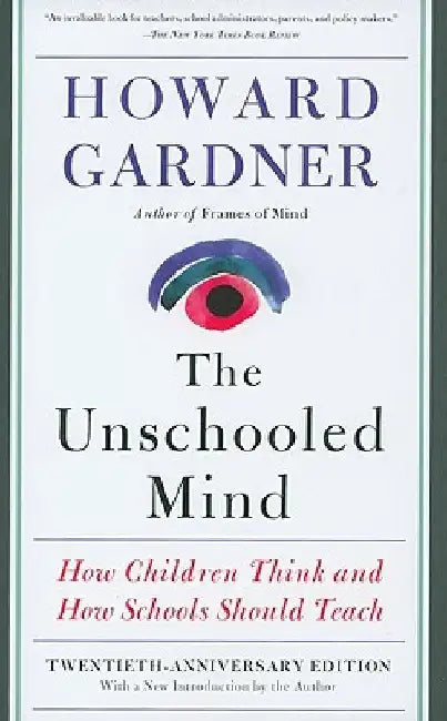 The Unschooled Mind: How Children Think and How Schools Should Teach by Howard Gardner