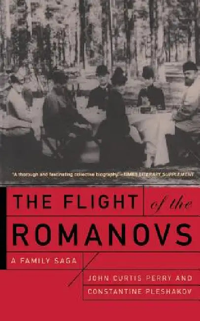 The Flight of the Romanovs: A Family Saga by John Curtis Perry, Constantine V. Pleshakov