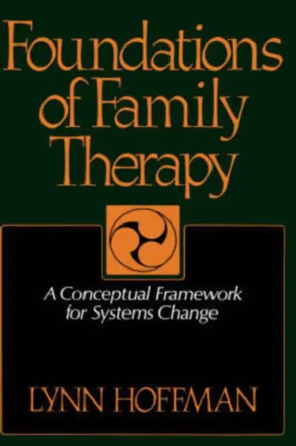 Foundations of Family Therapy: A Conceptual Framework for Systems Change by Lynn Hoffman