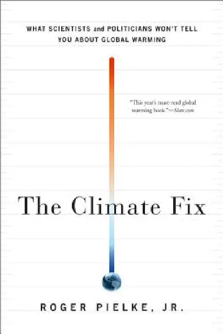 The Climate Fix: What Scientists and Politicians Won't Tell You about Global Warming by Roger Pielke