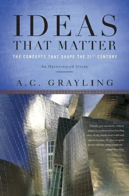 Ideas That Matter: The Concepts That Shape the 21st Century by A. C. Grayling
