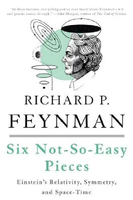 Six Not-So-Easy Pieces: Einstein's Relativity, Symmetry, and Space-Time by Richard P. Feynman