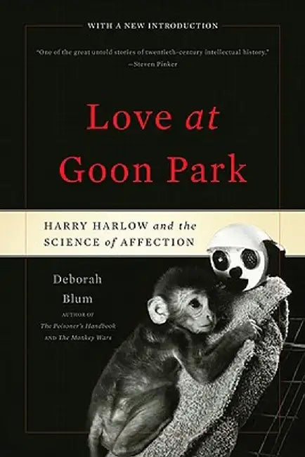 Love at Goon Park: Harry Harlow and the Science of Affection by Deborah Blum