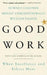 Good Work: When Excellence and Ethics Meet by Howard Gardner, Mihaly Csikszentmihalyi, William Damon