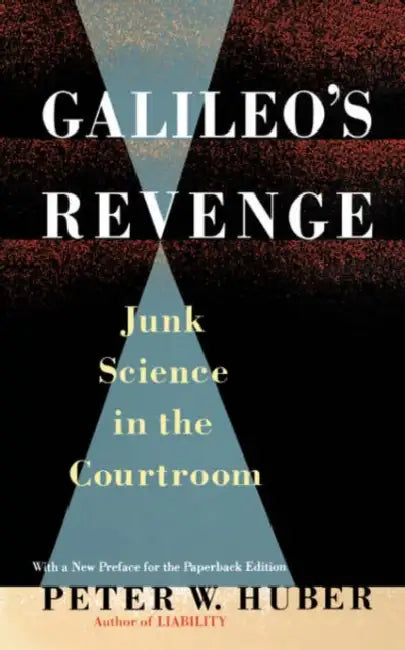 Galileo's Revenge: Junk Science in Ihe Courtroom by Peter W. Huber