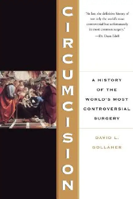 Circumcision: A History of the World's Most Controversial Surgery by David Gollaher