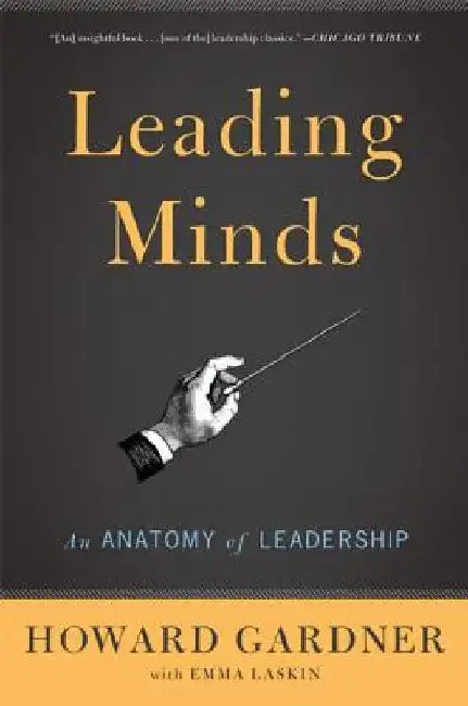 Leading Minds: An Anatomy of Leadership by Howard E. Gardner