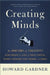 Creating Minds: An Anatomy of Creativity Seen Through the Lives of Freud, Einstein, Picasso, Stravinsky, Eliot, Graham, and Ghandi by Howard E. Gardner