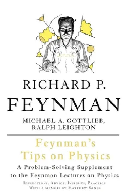 Feynman's Tips on Physics: Reflections, Advice, Insights, Practice by Richard P. Feynman