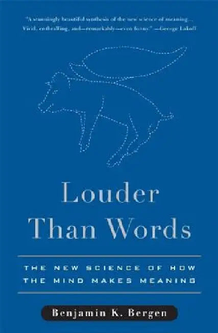 Louder Than Words: The New Science of How the Mind Makes Meaning by Benjamin K. Bergen