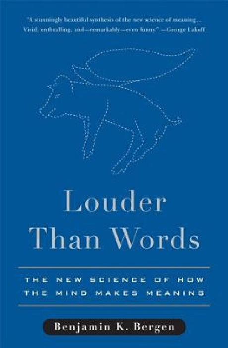 Louder Than Words: The New Science of How the Mind Makes Meaning by Benjamin K. Bergen